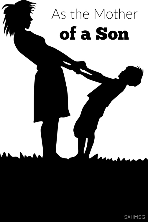 As the mother of a son, I am not only raising a boy, I am teaching a boy to become a man, a husband and even a father. 