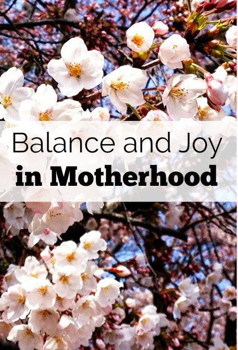 Find balance and be joyful in motherhood. Focus on faith.