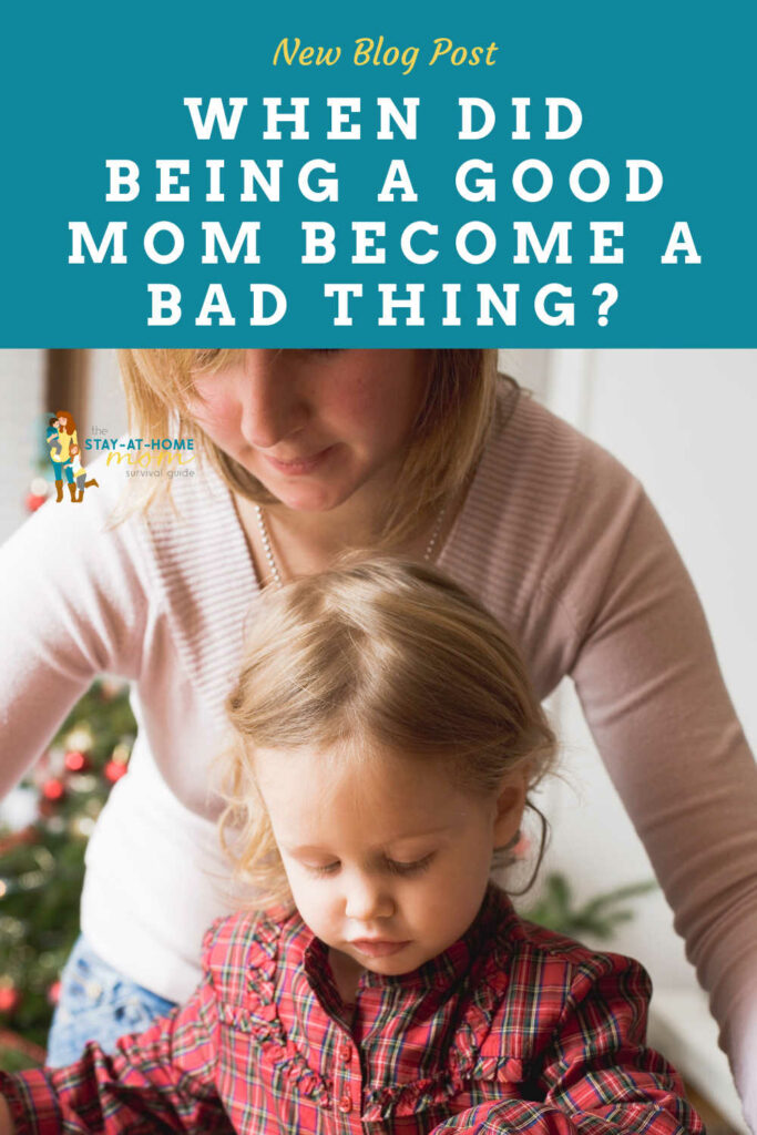 Mom leaning over child behind the child both working on baking. Text reads when did being a good mom become a bad thing?