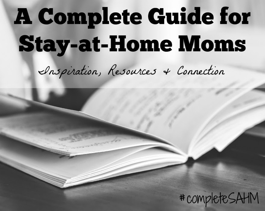 A Complete Guide for Stay-at-Home Moms-3 weeks of topics shared by SAHMs for SAHMs.