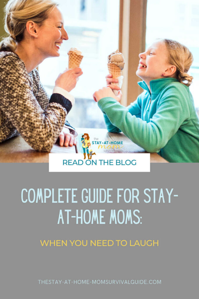 Mom and daughter seated across from one another with ice cream cones in their hands and smiling. Text reads complete guide for stay at home moms when you need to laugh. 