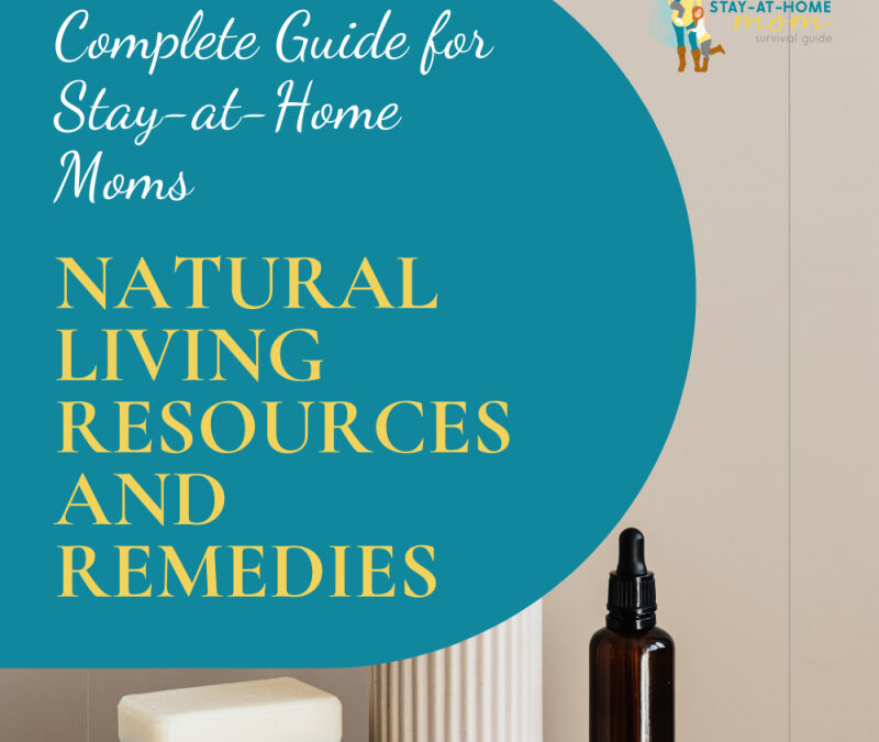 Complete Guide for Stay-at-Home Moms: Natural Living Resources and Remedies
