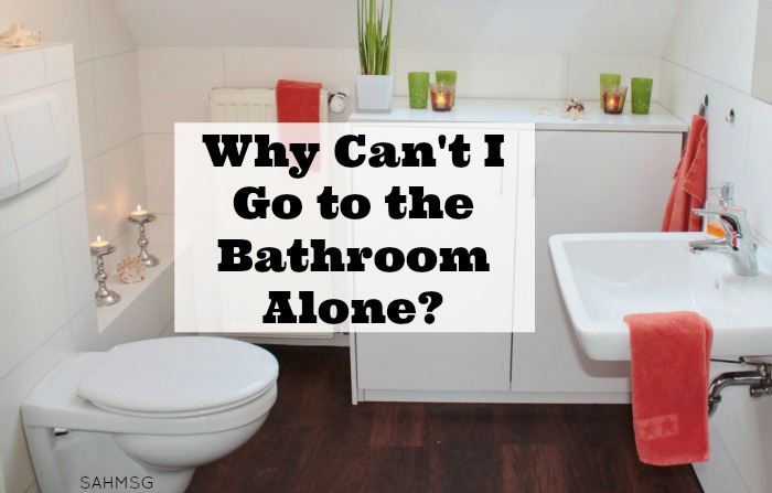 Why Can’t I Go to the Bathroom Alone?