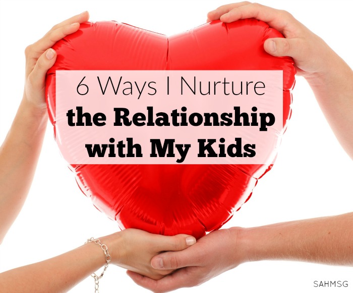 6 Ways I Nurture the Relationship with My Kids