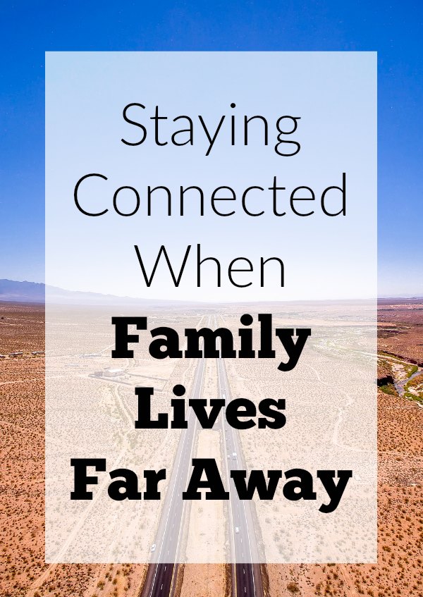 How to stay connected when family lives far away. Tips for long distance living away from family and military life.