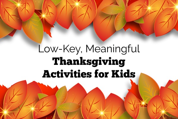 Low-Key, Meaningful Thanksgiving Activities for Kids