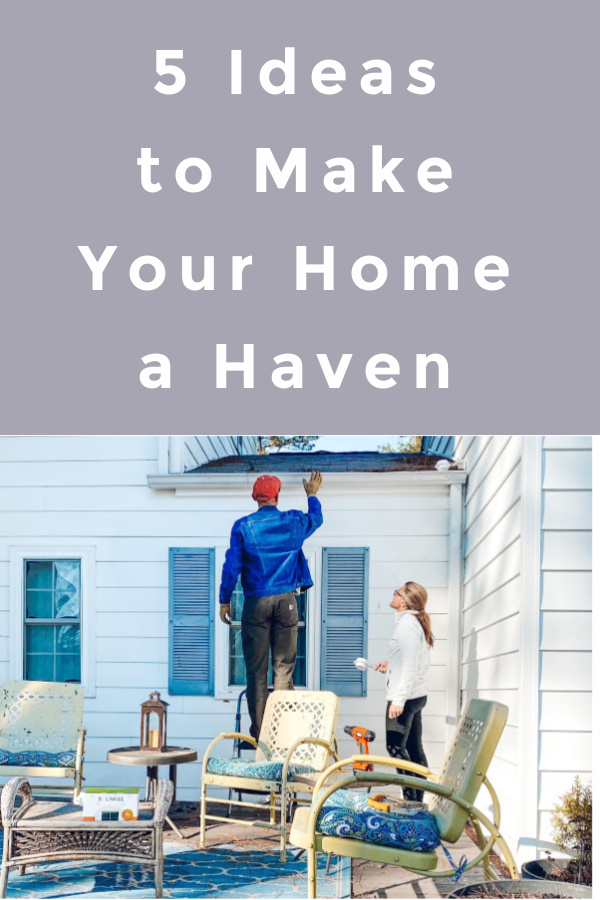 5 Ways to make your home a haven as we all stay at home more and enjoy our homes together.