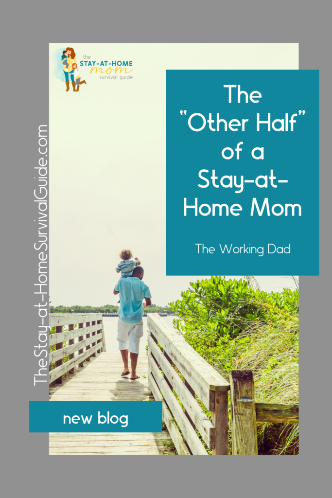 Dad carrying toddler on his shoulder, walking along a boardwalk to the beach. Text reads The Other Half of a Stay-at-Home Mom, the working dad. Celebrate the dads that make being a stay at home mom possible.