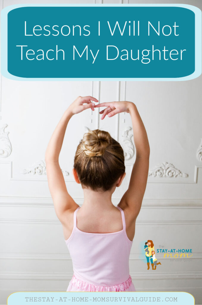 Young girl wearing a ballet tutu posing. Text reads lessons I will not teach my daughter.
