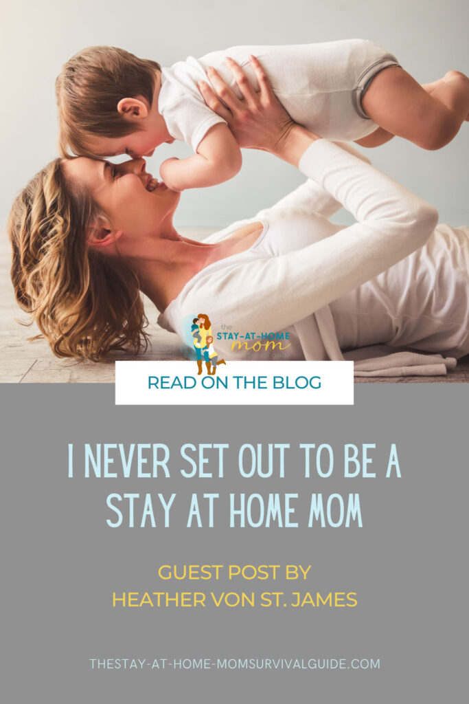 Mom lying on the floor holding baby above her head, noses touching. Text reads I never set out to be a stay at home mom guest post by Heather Von St James.