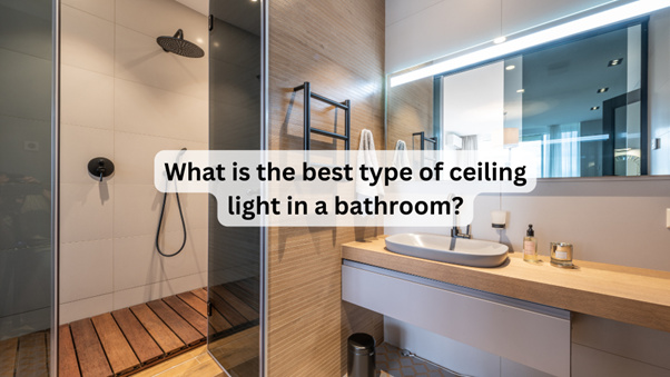 Modern bathroom with lights on, text reads what is the best type of ceiling light in a bathroom.