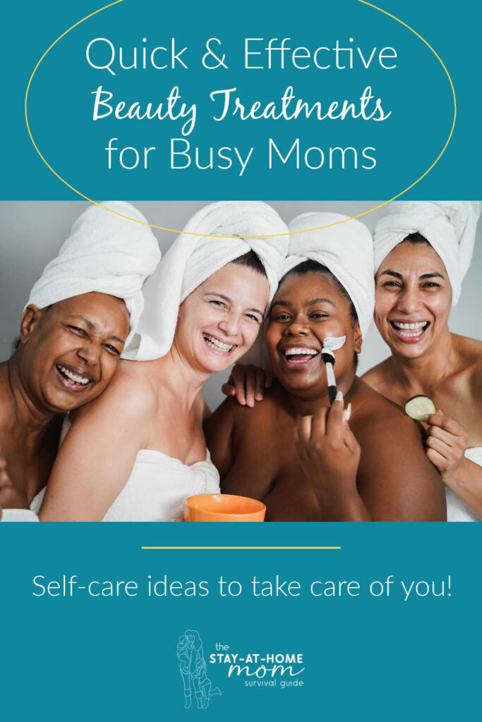 Four women smiling with towels on their heads and preparing to do some self care with face masks. Text reads quick and effective beauty treatments for busy moms.