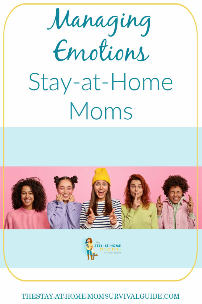 Multiple moms showing different emotions on their faces. Text reads managing emotions as stay-at-home moms.