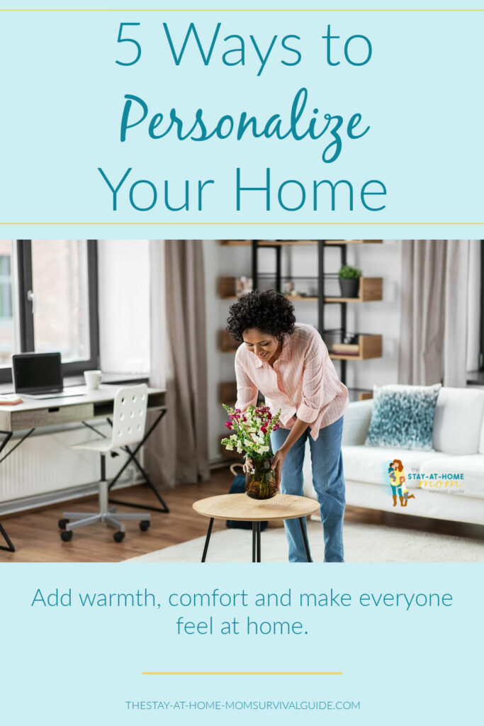 Mom placing a vase of fresh flowers on a table. Text reads 5 ways to personalize your home.