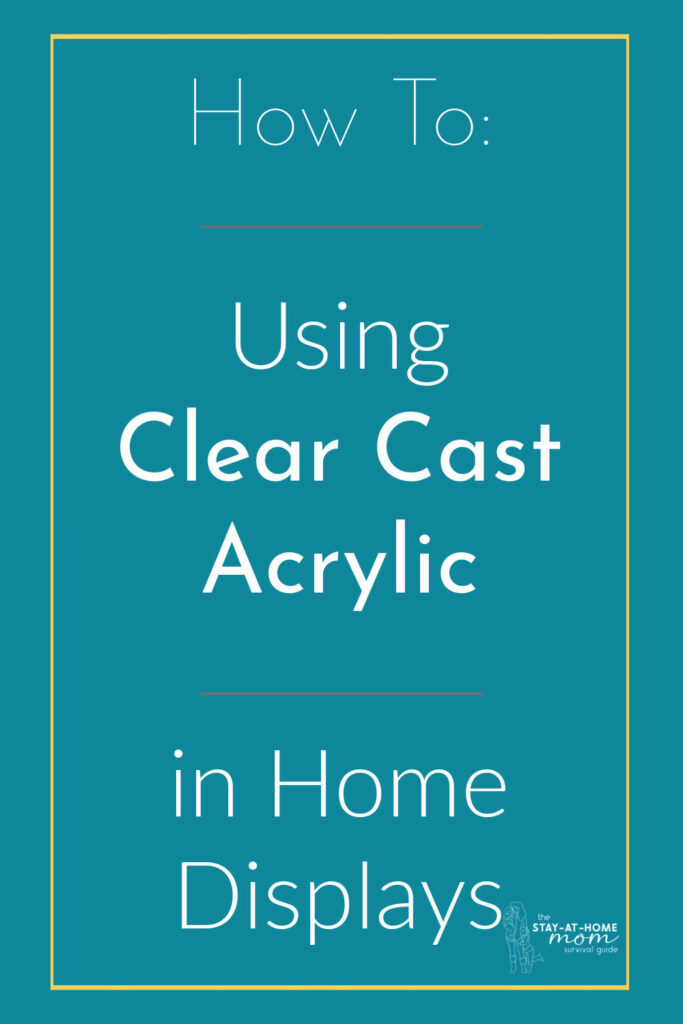Text reads how to using clear cast acrylic in home displays.